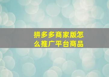 拼多多商家版怎么推广平台商品