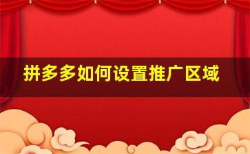 拼多多如何设置推广区域