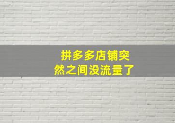 拼多多店铺突然之间没流量了