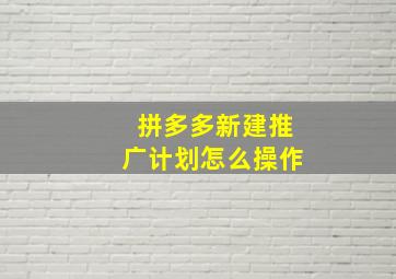 拼多多新建推广计划怎么操作