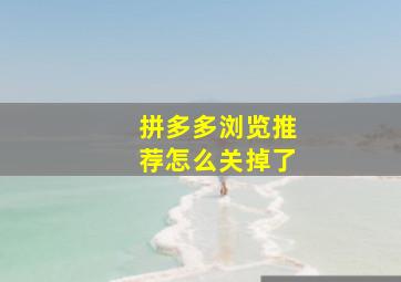 拼多多浏览推荐怎么关掉了