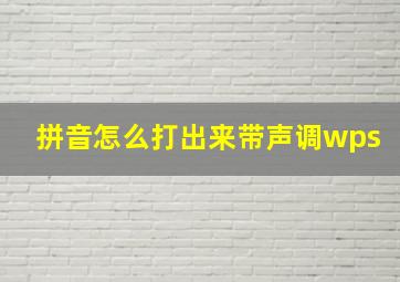 拼音怎么打出来带声调wps