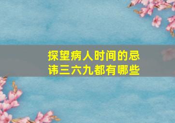 探望病人时间的忌讳三六九都有哪些