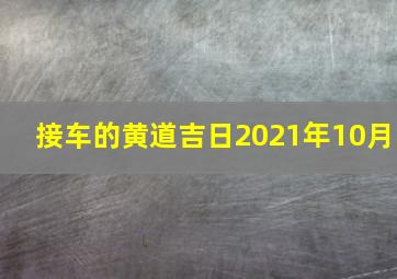 接车的黄道吉日2021年10月