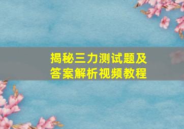 揭秘三力测试题及答案解析视频教程