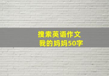 搜索英语作文我的妈妈50字