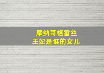 摩纳哥格雷丝王妃是谁的女儿