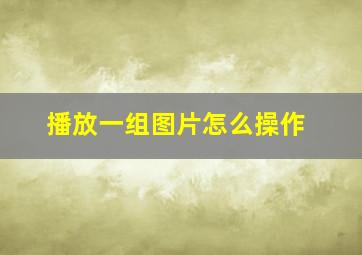 播放一组图片怎么操作