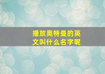 播放奥特曼的英文叫什么名字呢