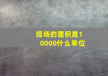 操场的面积是10000什么单位