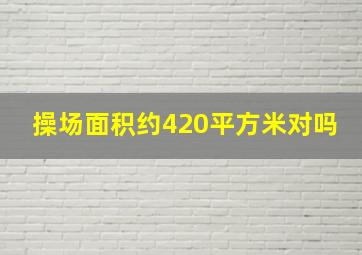 操场面积约420平方米对吗