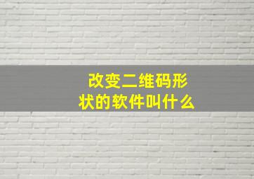 改变二维码形状的软件叫什么