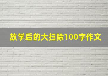 放学后的大扫除100字作文