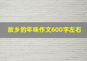 故乡的年味作文600字左右