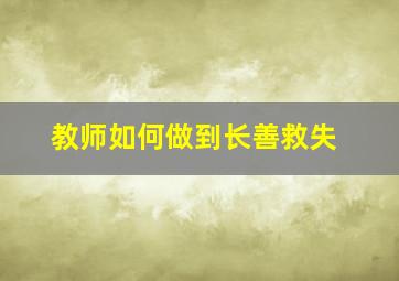 教师如何做到长善救失