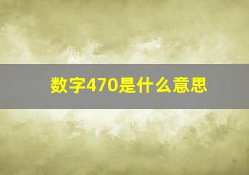 数字470是什么意思