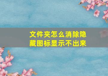 文件夹怎么消除隐藏图标显示不出来