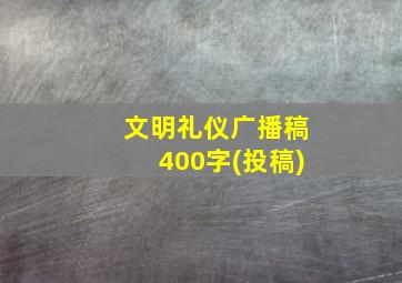 文明礼仪广播稿400字(投稿)