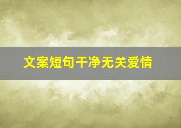 文案短句干净无关爱情