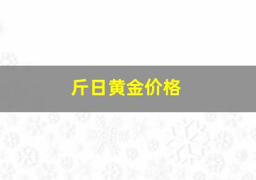 斤日黄金价格