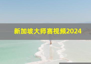 新加坡大师赛视频2024