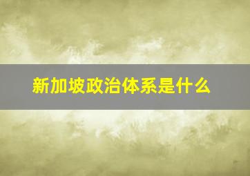 新加坡政治体系是什么