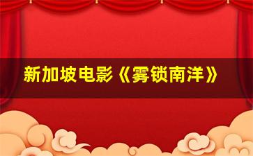 新加坡电影《雾锁南洋》