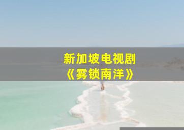 新加坡电视剧《雾锁南洋》