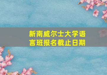 新南威尔士大学语言班报名截止日期