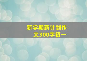 新学期新计划作文300字初一