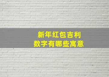 新年红包吉利数字有哪些寓意