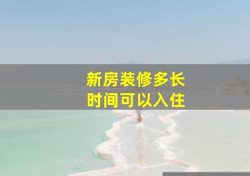 新房装修多长时间可以入住