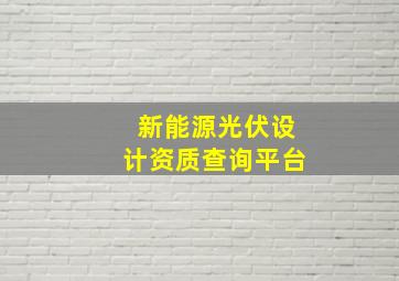 新能源光伏设计资质查询平台