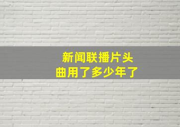 新闻联播片头曲用了多少年了