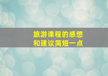 旅游课程的感想和建议简短一点