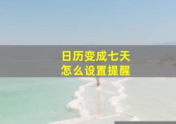 日历变成七天怎么设置提醒