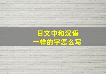 日文中和汉语一样的字怎么写