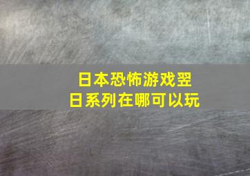 日本恐怖游戏翌日系列在哪可以玩