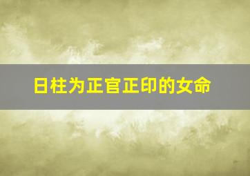 日柱为正官正印的女命