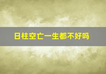 日柱空亡一生都不好吗