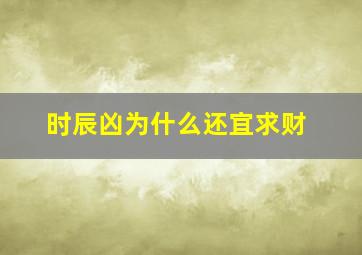 时辰凶为什么还宜求财