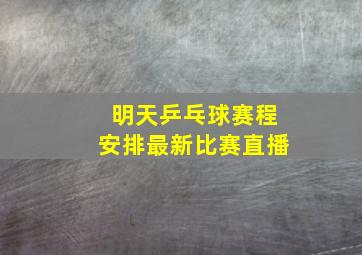 明天乒乓球赛程安排最新比赛直播