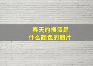 春天的摇篮是什么颜色的图片