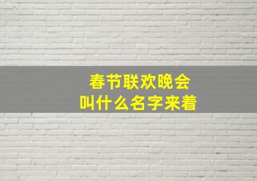 春节联欢晚会叫什么名字来着