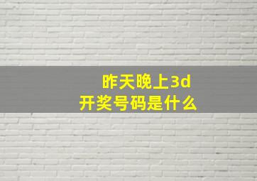 昨天晚上3d开奖号码是什么