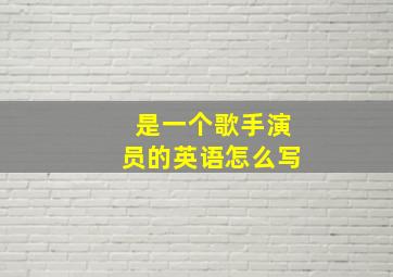 是一个歌手演员的英语怎么写