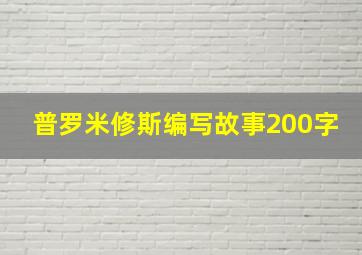 普罗米修斯编写故事200字