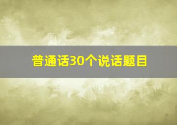 普通话30个说话题目