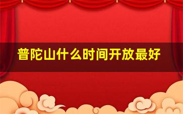 普陀山什么时间开放最好