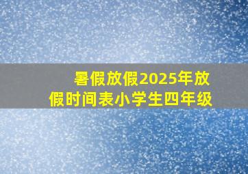 暑假放假2025年放假时间表小学生四年级